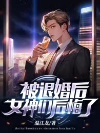 被退婚后，女神们后悔了