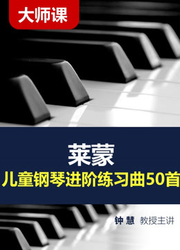 莱蒙儿童钢琴进阶练习曲50首 钟 慧 主讲【钢琴大师课】