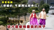 [图]相守76年，这才是爱情最美的样子！—《亲爱的-不要跨过那条江》