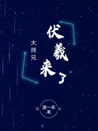 大师兄，伏羲来了！