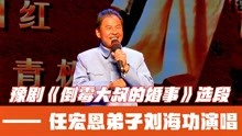 豫剧名家任宏恩弟子刘海功演唱《倒霉大叔的婚事》春风吹的人心醉