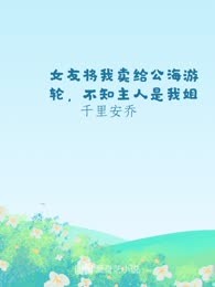 女友将我卖给公海游轮，不知主人是我姐