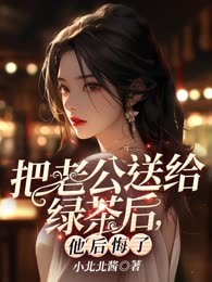 把老公送给绿茶后，他后悔了