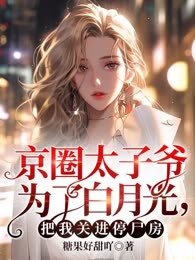 京圈太子爷为了白月光，把我关进停尸房