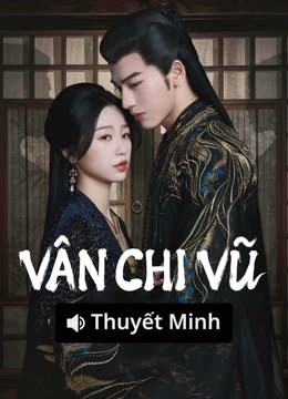 Xem 【Thuyết Minh】Vân Chi Vũ Vietsub Thuyết minh