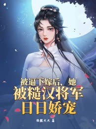 被逼下嫁后，她被糙汉将军日日娇宠