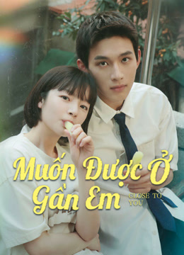Xem Muốn Được Ở Gần Em (2025) Vietsub Thuyết minh