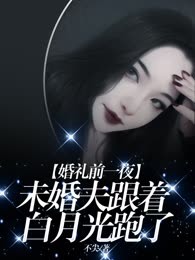 婚礼前一夜，未婚夫跟着白月光跑了