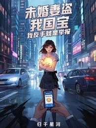 未婚妻盗我国宝，我反手就是举报