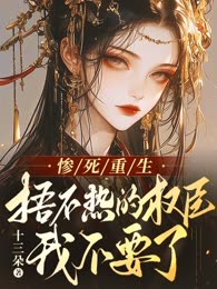 惨死重生，捂不热的权臣我不要了 
