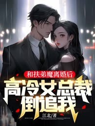 和扶弟魔离婚后，高冷女总裁倒追我（旧版）